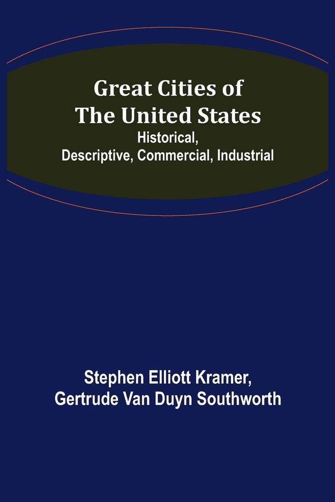 Great Cities of the United States; Historical Descriptive Commercial Industrial