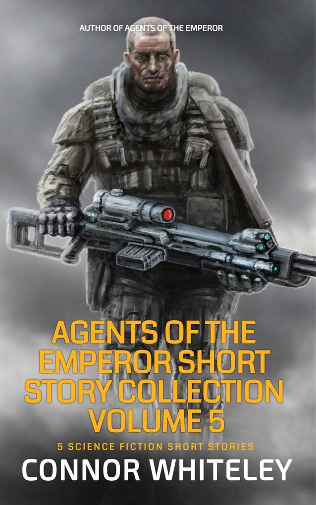 Agents of The Emperor Short Story Collection Volume 5: 5 Science Fiction Short Stories (Agents of The Emperor Science Fiction Stories)