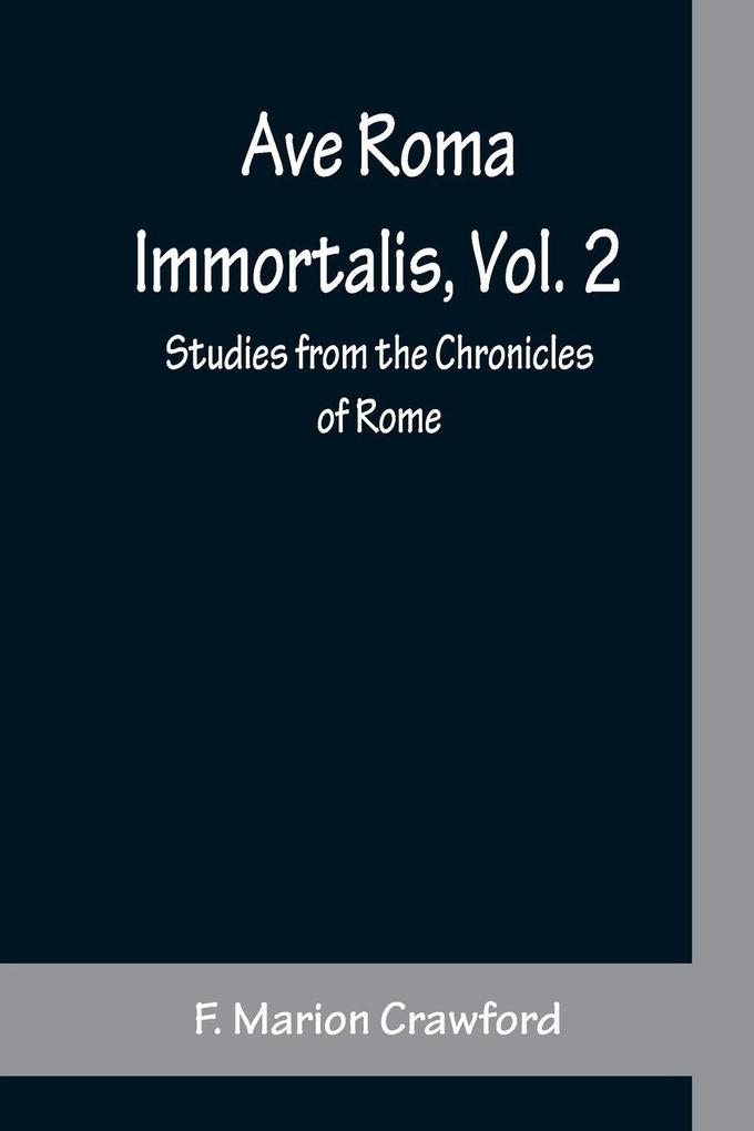 Ave Roma Immortalis Vol. 2 ; Studies from the Chronicles of Rome