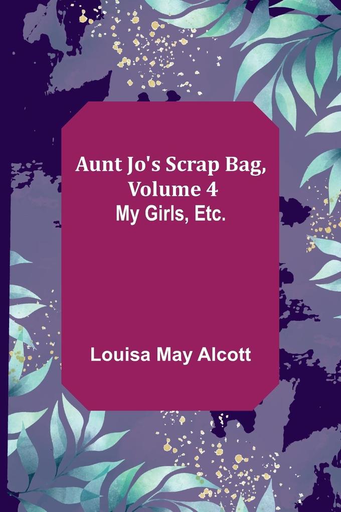 Aunt Jo‘s Scrap Bag Volume 4 ; My Girls etc.