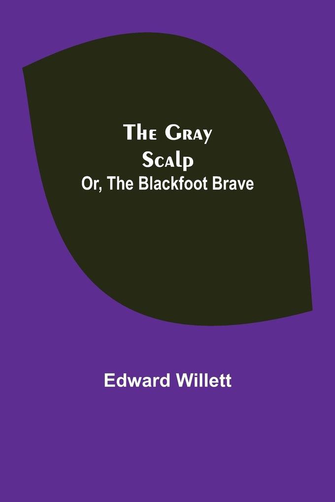 The Gray Scalp; Or The Blackfoot Brave