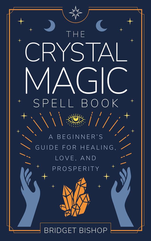 The Crystal Magic Spell Book: A Beginner‘s Guide For Healing Love and Prosperity (Spell Books for Beginners #2)