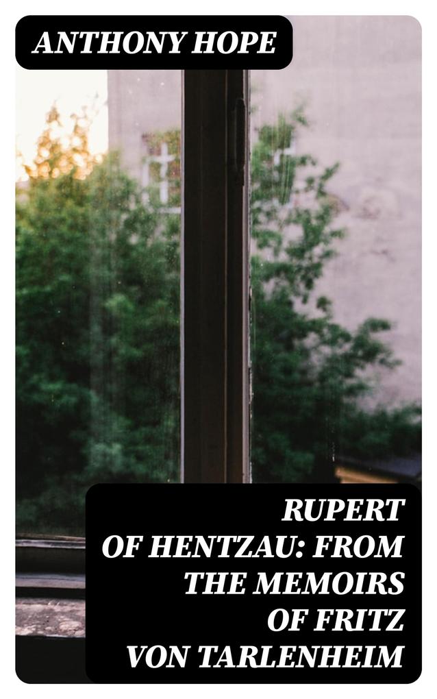 Rupert of Hentzau: From The Memoirs of Fritz Von Tarlenheim