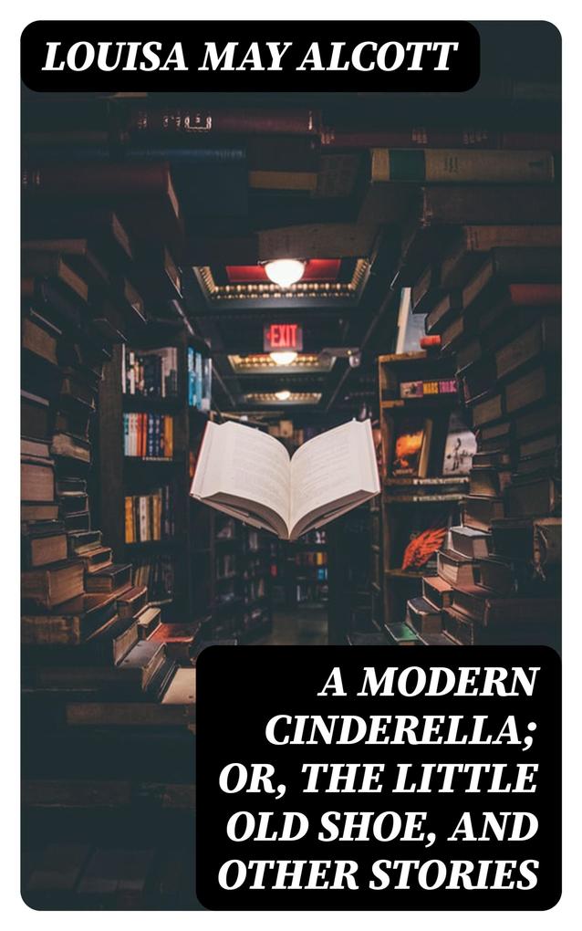 A Modern Cinderella; Or The Little Old Shoe and Other Stories
