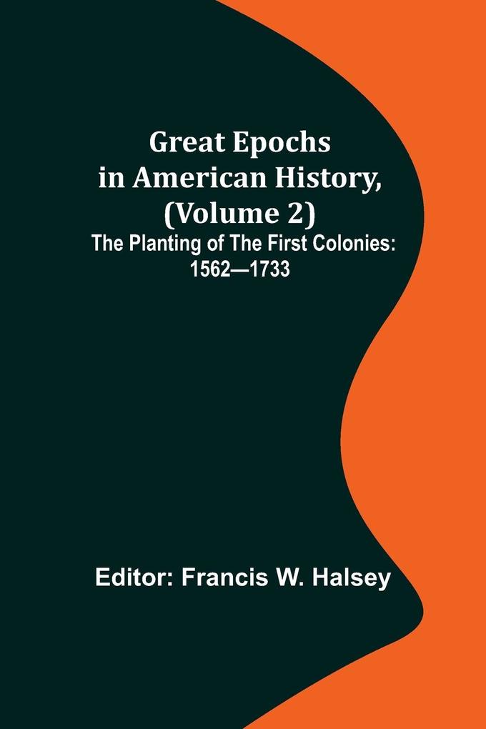 Great Epochs in American History (Volume 2); The Planting of the First Colonies