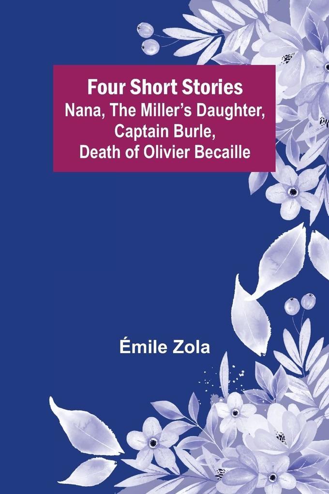 Four Short Stories Nana The Miller's Daughter Captain Burle Death of Olivier Becaille