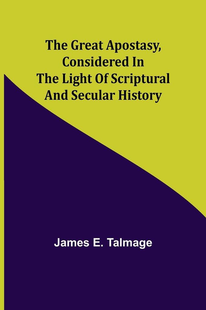 The Great Apostasy Considered in the Light of Scriptural and Secular History