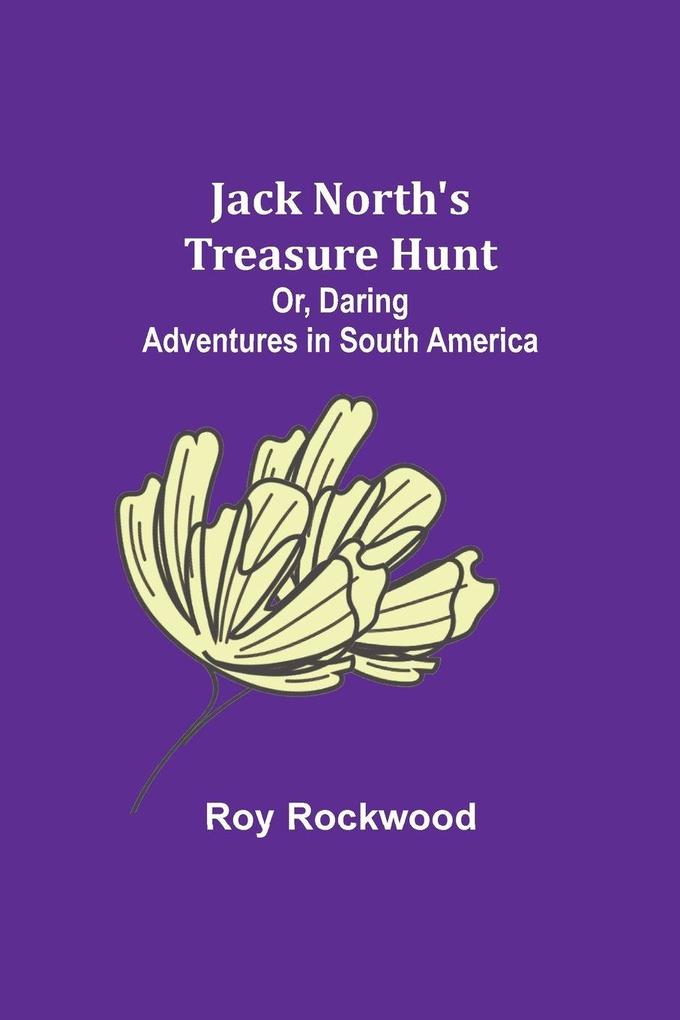 Jack North's Treasure Hunt; Or Daring Adventures in South America