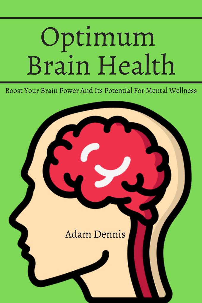 Optimum Brain Health! Boost Your Brain Power And Its Potential For Mental Wellness