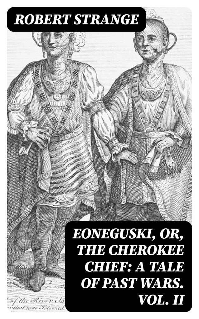 Eoneguski or The Cherokee Chief: A Tale of Past Wars. Vol. II
