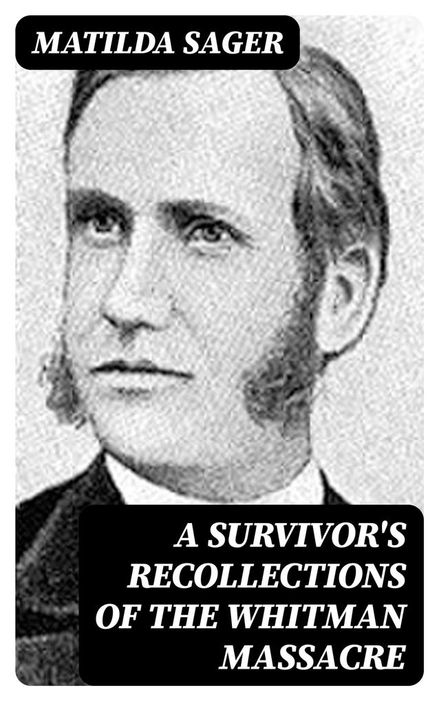 A Survivor‘s Recollections of the Whitman Massacre