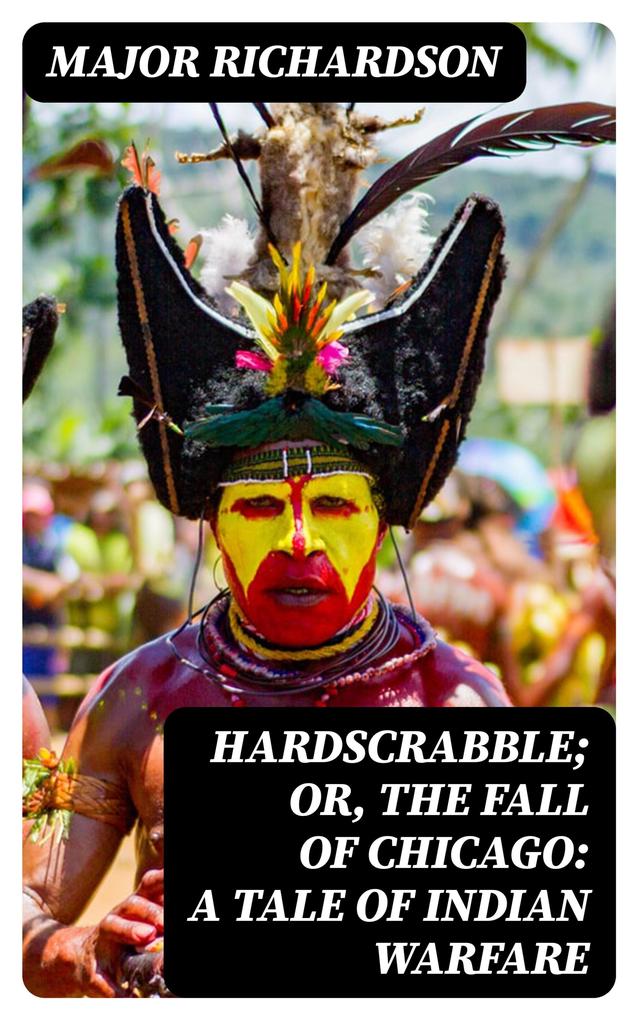 Hardscrabble; or the fall of Chicago: a tale of Indian warfare
