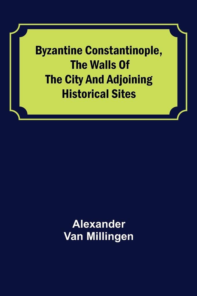 Byzantine Constantinople the walls of the city and adjoining historical sites