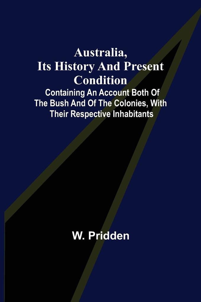 Australia its history and present condition; containing an account both of the bush and of the colonies with their respective inhabitants