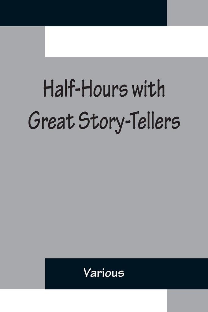 Half-Hours with Great Story-Tellers; Artemus Ward George Macdonald Max Adeler Samuel Lover and Others