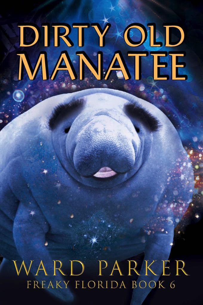 Dirty Old Manatee (Freaky Florida Humorous Paranormal Mysteries #6)