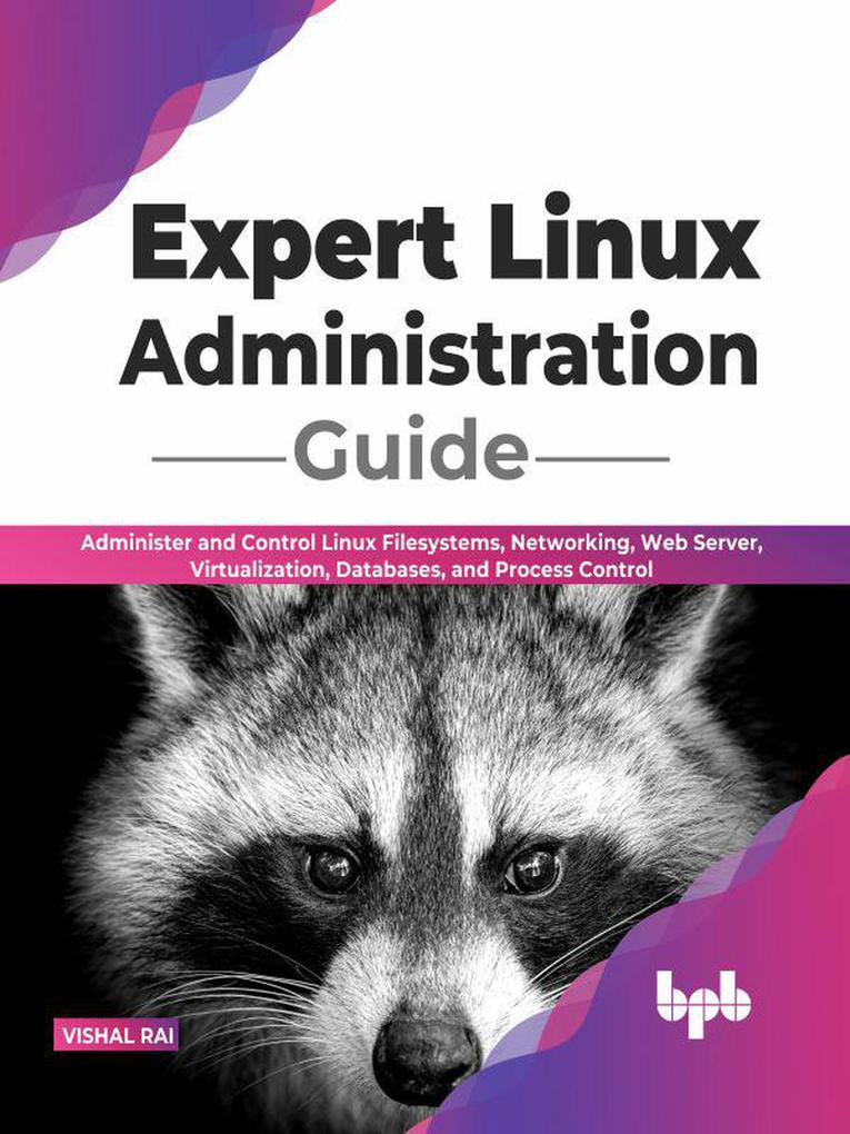 Expert Linux Administration Guide: Administer and Control Linux Filesystems Networking Web Server Virtualization Databases and Process Control (English Edition)