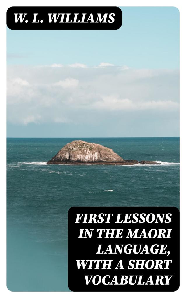 First Lessons in the Maori Language with a Short Vocabulary