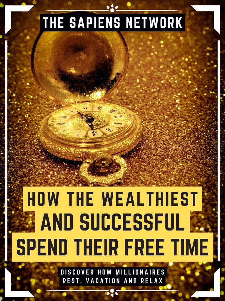 How The Wealthiest And Successful Spend Their Free Time