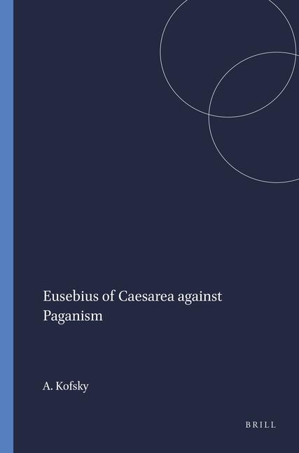Eusebius of Caesarea Against Paganism - Aryeh Kofsky