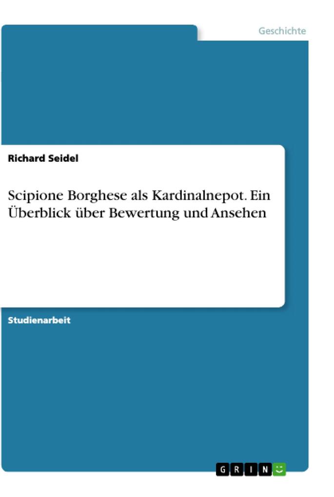 Scipione Borghese als Kardinalnepot. Ein Überblick über Bewertung und Ansehen