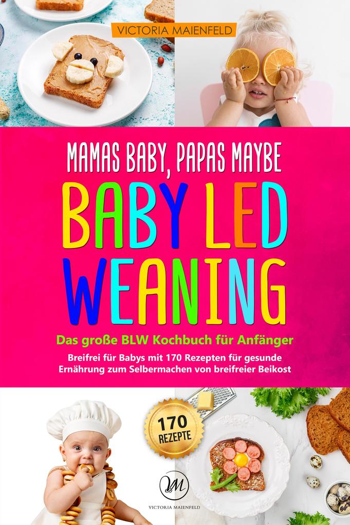Mamas Baby Papas maybe - Baby led Weaning - das große BLW Kochbuch für Anfänger