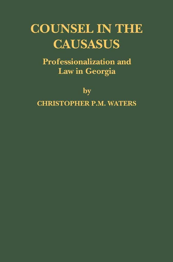 Counsel in the Caucasus: Professionalization and Law in Georgia - Christopher P. M. Waters