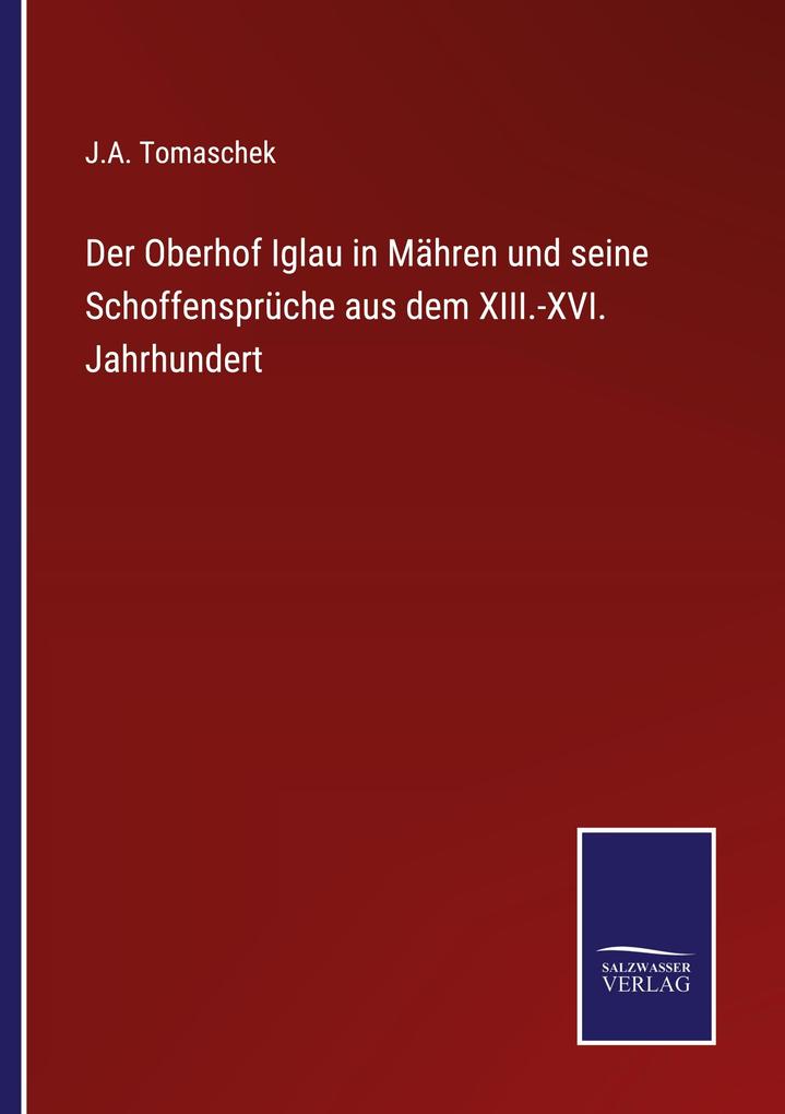 Der Oberhof Iglau in Mähren und seine Schoffensprüche aus dem XIII.-XVI. Jahrhundert