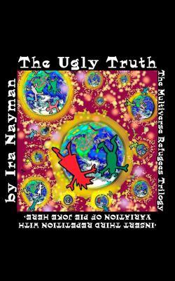 The Ugly Truth: The Multiverse Refugees Trilogy