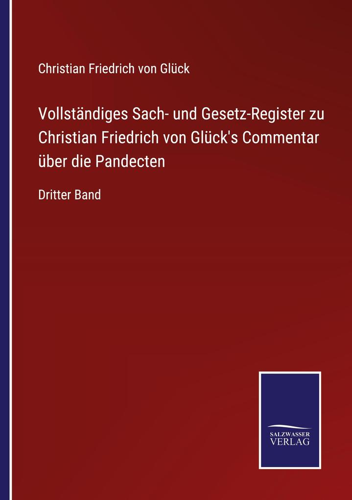 Vollständiges Sach- und Gesetz-Register zu Christian Friedrich von Glück's Commentar über die Pandecten