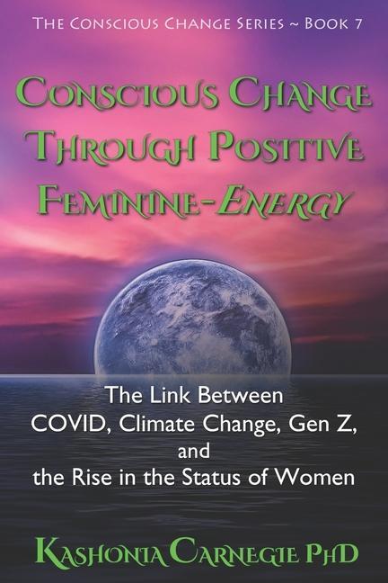 Conscious Change through Positive Feminine-Energy: The Link Between COVID Climate Change Gen Z and the Rise in the Status of Women