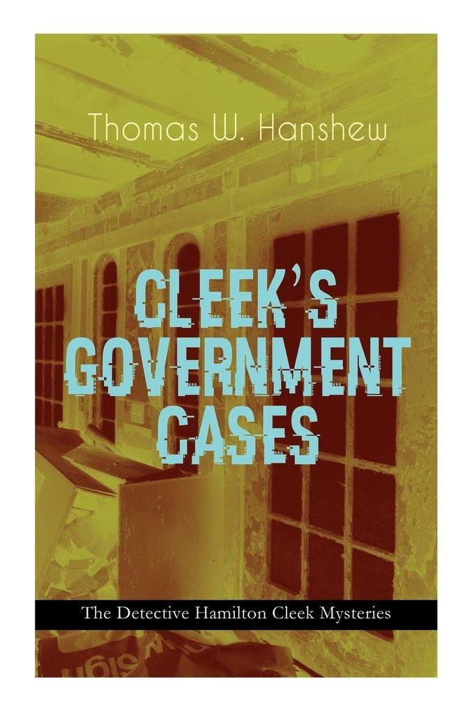 CLEEK'S GOVERNMENT CASES - The Detective Hamilton Cleek Mysteries