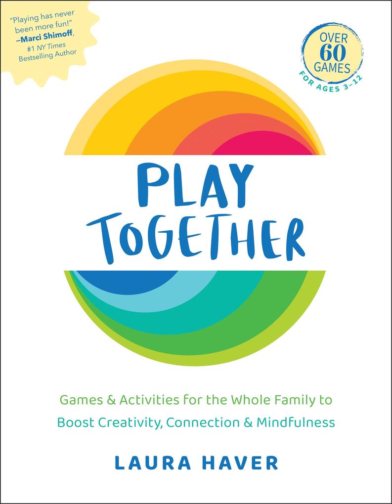 Play Together: Games & Activities for the Whole Family to Boost Creativity Connection & Mindfulness