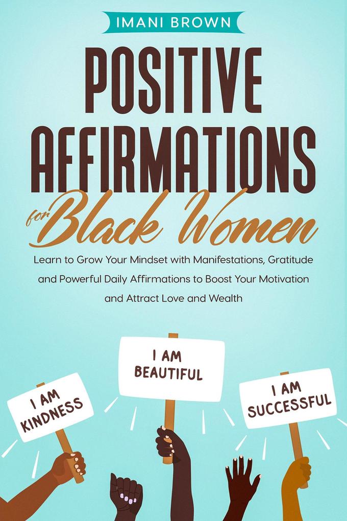 Positive Affirmations for Black Women: Learn to Grow Your Mindset with Manifestations Gratitude and Powerful Daily Affirmations to Boost Your Motivation and Attract Love and Wealth