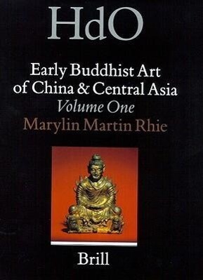Early Buddhist Art of China and Central Asia Volume 1 - Marylin M. Rhie