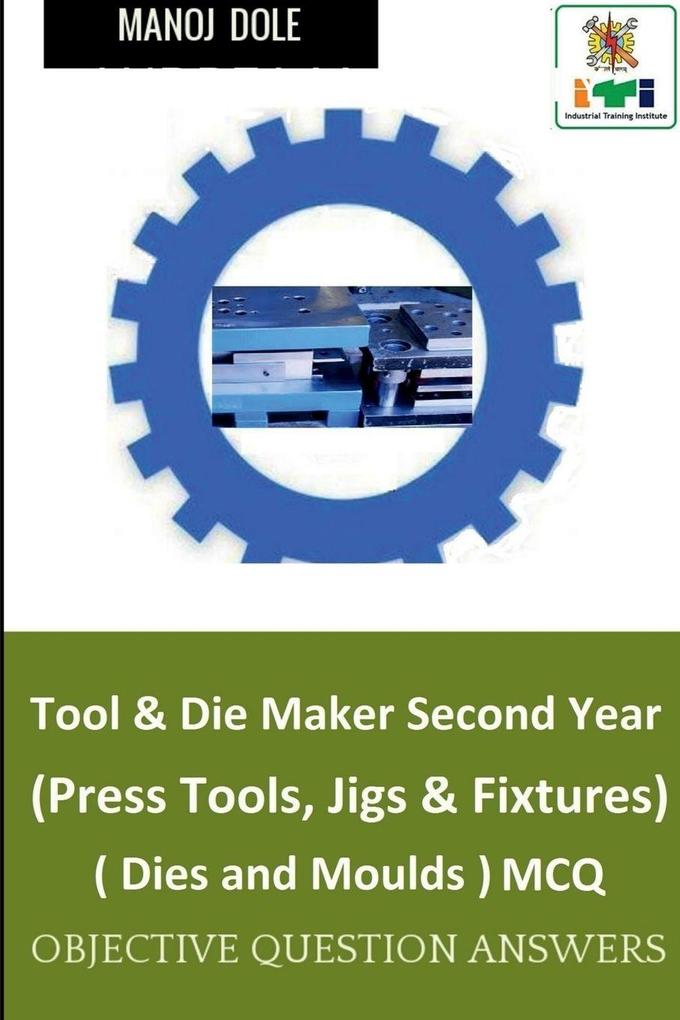 Tool & Die Maker Second Year (Press Tools Jigs & Fixtures) Dies & Moulds MCQ