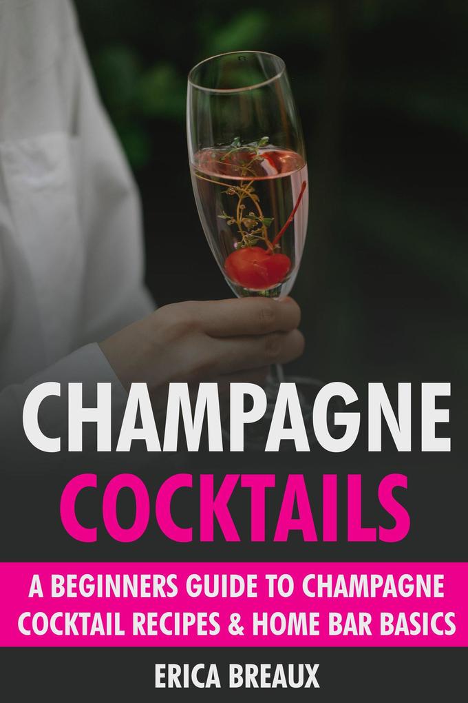 Champagne Cocktails: A Beginners Guide to Champagne Cocktail Recipes & Home Bar Basics