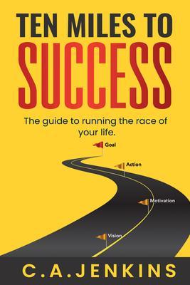TEN MILES TO SUCCESS The guide to running the race of your life