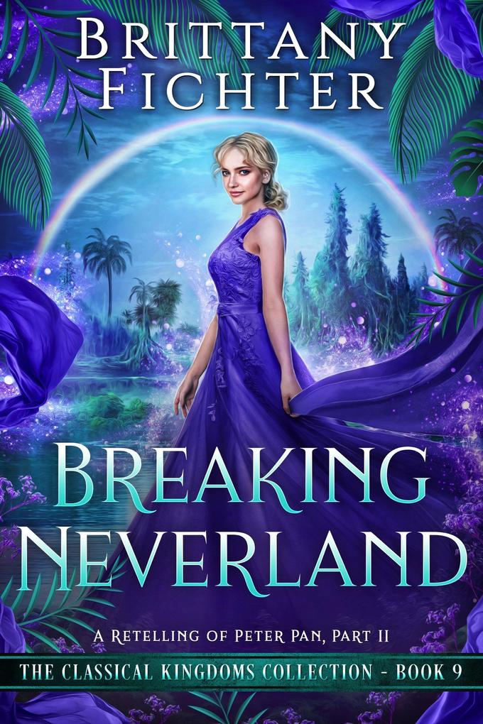 Breaking Neverland: A Clean Fairy Tale Retelling of Peter Pan Part II (The Classical Kingdoms Collection #9)