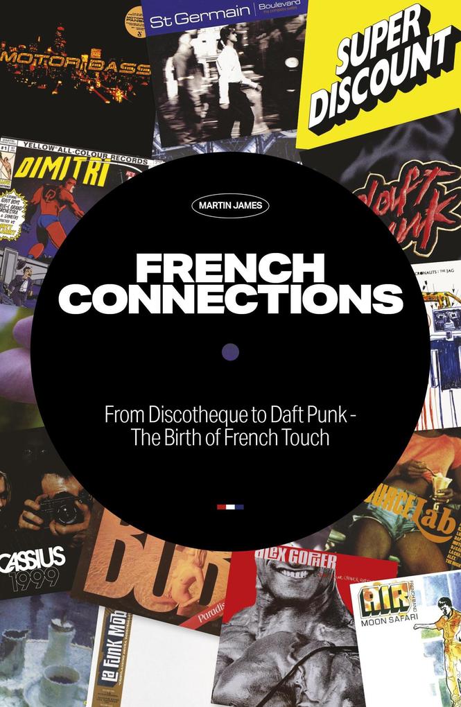 French Connections: From Discotheque to Daft Punk - The Birth of French Touch