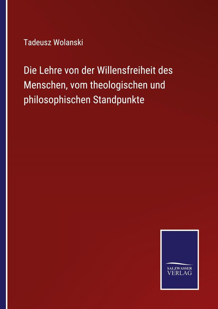Die Lehre von der Willensfreiheit des Menschen vom theologischen und philosophischen Standpunkte