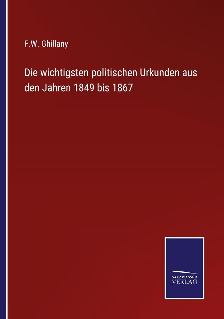 Die wichtigsten politischen Urkunden aus den Jahren 1849 bis 1867