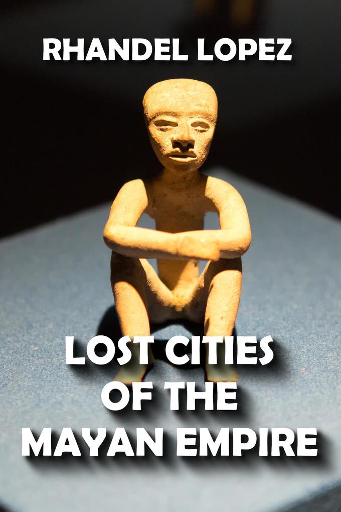 Lost Cities of the Mayan Empire