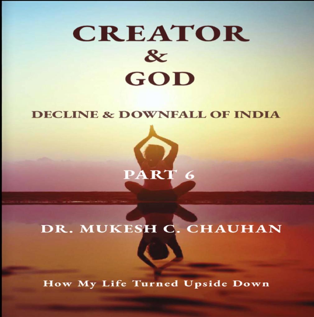 Decline & Downfall of India Part 6 (CREATOR AND GOD)