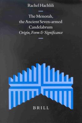 The Menorah the Ancient Seven-Armed Candelabrum: Origin Form and Significance - Rachel Hachlili