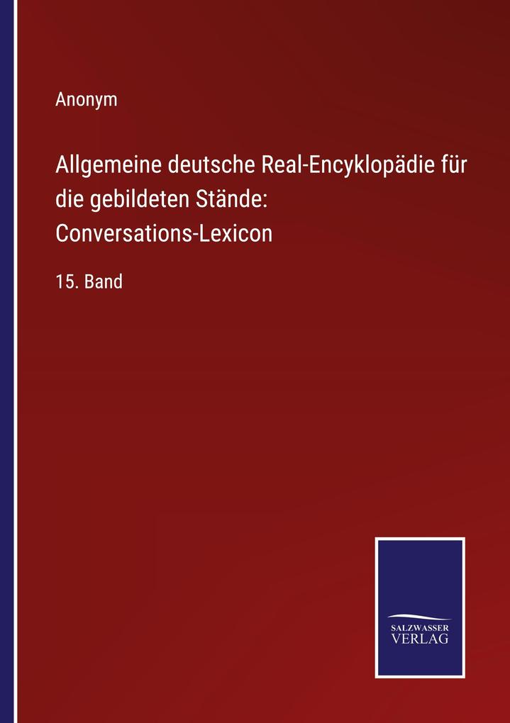 Allgemeine deutsche Real-Encyklopädie für die gebildeten Stände: Conversations-Lexicon