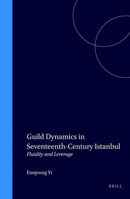 Guild Dynamics in Seventeenth-Century Istanbul: Fluidity and Leverage - Eunjeong Yi