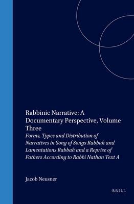 Rabbinic Narrative: A Documentary Perspective Volume Three: Forms Types and Distribution of Narratives in Song of Songs Rabbah and Lamentations Rabb - Jacob Neusner