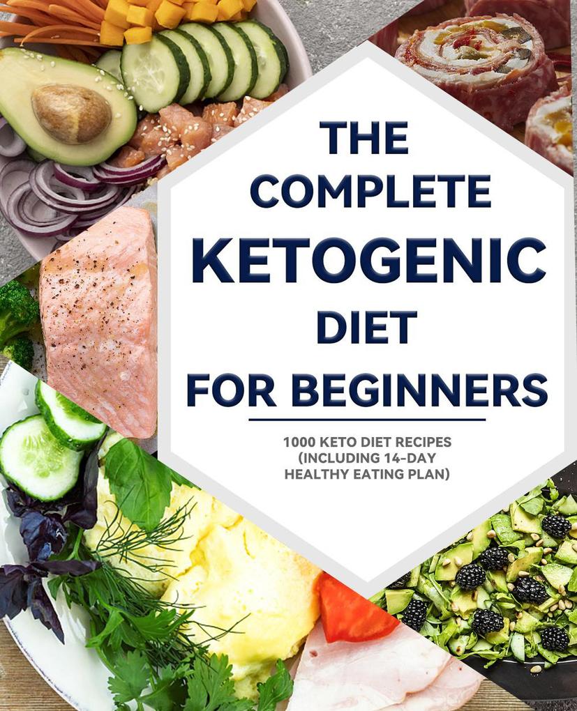 The Complete Ketogenic Diet for Beginners : 1000 Keto Diet Recipes (including 14-day healthy eating plan)