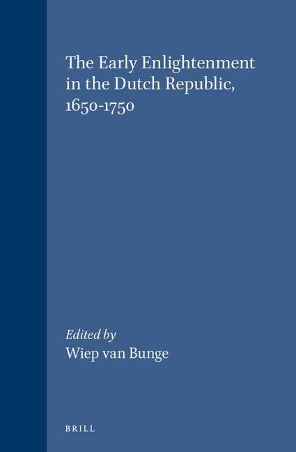 The Early Enlightenment in the Dutch Republic 1650-1750: Selected Papers of a Conference Held at the Herzog August Bibliothek Wolfenbüttel 22-23 Mar